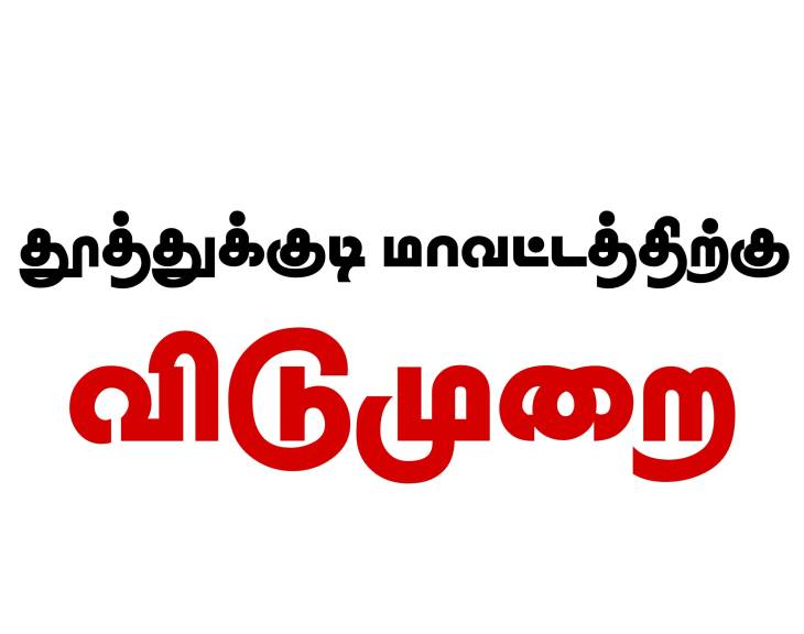 தூத்துக்குடி மாவட்டத்திற்கு நாளை விடுமுறை : மாவட்ட ஆட்சியர் அறிவிப்பு